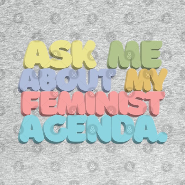 ASK ME ABOUT MY FEMINIST AGENDA /// Typographic Statement Design #2 by DankFutura